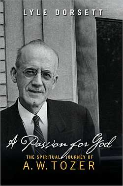 'A Passion for God: The Spiritual Journey of A. W. Tozer' by Lyle Dorsett